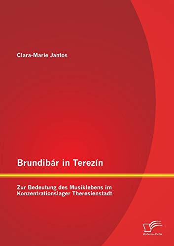Brundibár in Terezín: Zur Bedeutung des Musiklebens im Konzentrationslager Theresienstadt